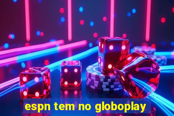 espn tem no globoplay